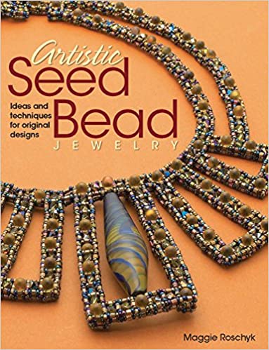 Artistic Seed Bead Jewelry: Ideas and Techniques for Original Designs