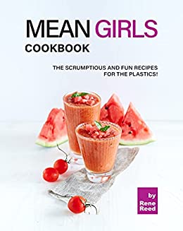 Mean Girls Cookbook: The Scrumptious and Fun Recipes for the Plastics!