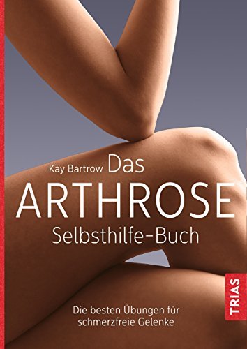 Das Arthrose Selbsthilfe Buch: Die besten Übungen für schmerzfreie Gelenke