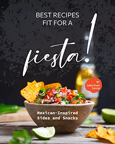 Best Recipes Fit for a Fiesta!: Mexican Inspired Sides and Snacks