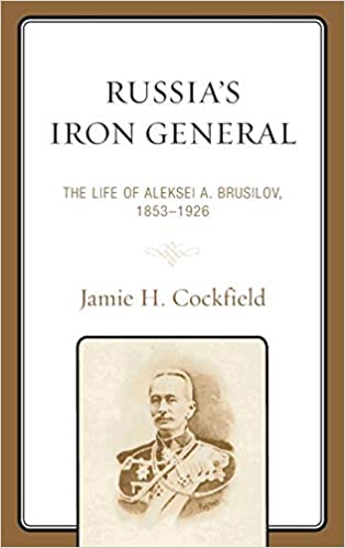 Russia's Iron General: The Life of Aleksei A. Brusilov, 1853-1926