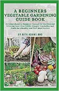 A Beginners Vegetable Gardening Guide Book
