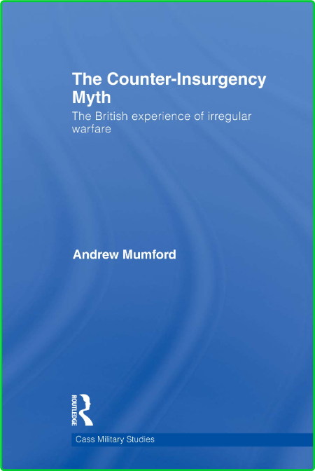 The Counter-Insurgency Myth - The British Experience of Irregular Warfare