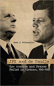 JFK and de Gaulle How America and France Failed in Vietnam, 1961-1963