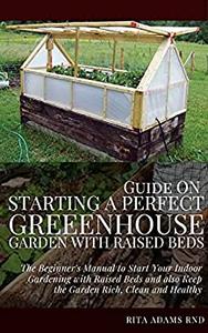 GUIDE ON STARTING A PERFECT GREENHOUSE GARDEN WITH RAISED BEDS
