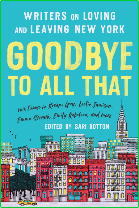 Goodbye to All That - Writers on Loving and Leaving New York, Revised Edition
