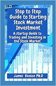 Step to Step Guide to Starting Stock Market Investment A startup Guide to Trading and Investing in the Stock Market
