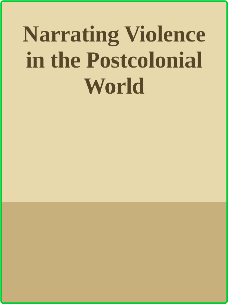 Narrating Violence in the Postcolonial World (Routledge Research in Postcolonial L...
