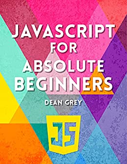 JavaScript Programming For Absolute Beginners by Dean Grey