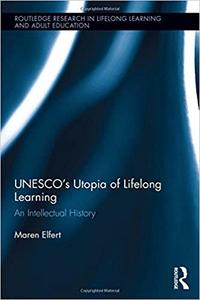 UNESCO's Utopia of Lifelong Learning An Intellectual History