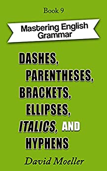 Dashes, Parentheses, Brackets, Ellipses, Italics, and Hyphens (Mastering English Grammar Book 9)