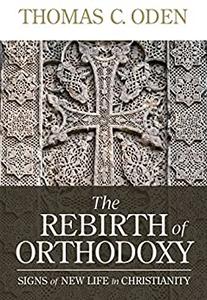 The Rebirth of Orthodoxy Signs of New Life in Christianity