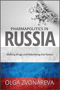 Pharmapolitics in Russia Making Drugs and Rebuilding the Nation