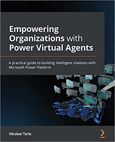 Empowering Organizations with Power Virtual Agents A practical guide to building intelligent chatbots