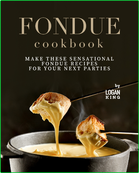 Fondue Cookbook - Make These Sensational Fondue Recipes for Your Next Parties