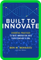 Built to Innovate - Essential Practices to Wire Innovation into Your Company ' s DNA