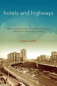 Hotels and Highways The Construction of Modernization Theory in Cold War Turkey