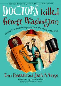 Doctors Killed George Washington Hundreds of Fascinating Facts from the World of Medicine
