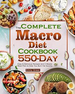 The Complete Macro Diet Cookbook 550-Day Easy & Delicious Recipes and 4 Weeks Meal Plan to Help You Burn Fat Quickly