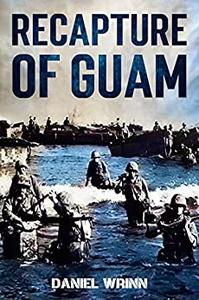Recapture of Guam 1944 Battle and Liberation of Guam (WW2 Pacific Military History Series)