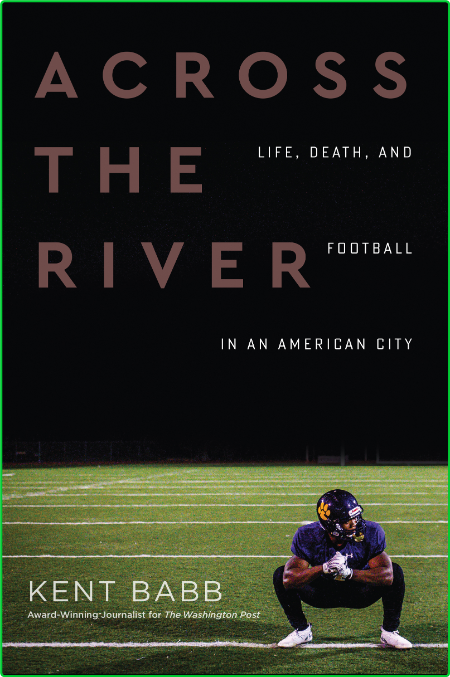 Across the River - Life, Death, and Football in an American City