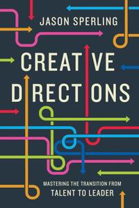 Creative Directions Mastering the Transition from Talent to Leader