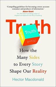 Truth How the Many Sides to Every Story Shape Our Reality