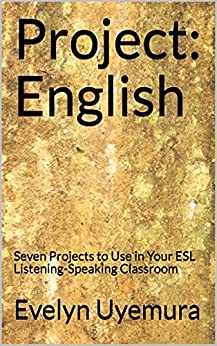 Project English Seven Projects to Use in Your ESL Listening-Speaking Classroom