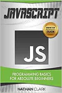 JavaScript Programming Basics for Absolute Beginners (Step-By-Step JavaScript)