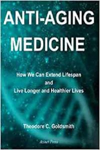 Anti-Aging Medicine How We Can Extend Lifespan and Live Longer and Healthier Lives