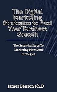 The Digital Marketing Strategies to Fuel Your Business Growth