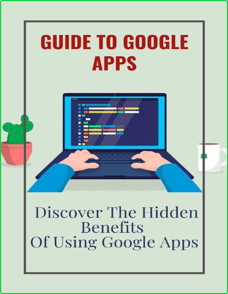 Guide To Google Apps - Discover The Hidden Benefits Of Using Google Apps - Google ...