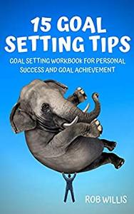15 Goal Setting Tips Goal Setting Workbook For Personal Success And Goal Achievement