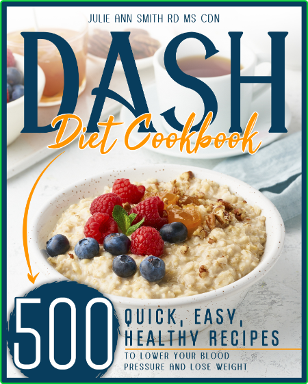 Dash Diet Cookbook - 500 Quick, Easy, Low Sodium Recipes to Lower Your Blood Press...