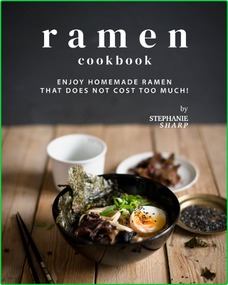 Ramen Cookbook - Enjoy Homemade Ramen That Does Not Cost Too Much!