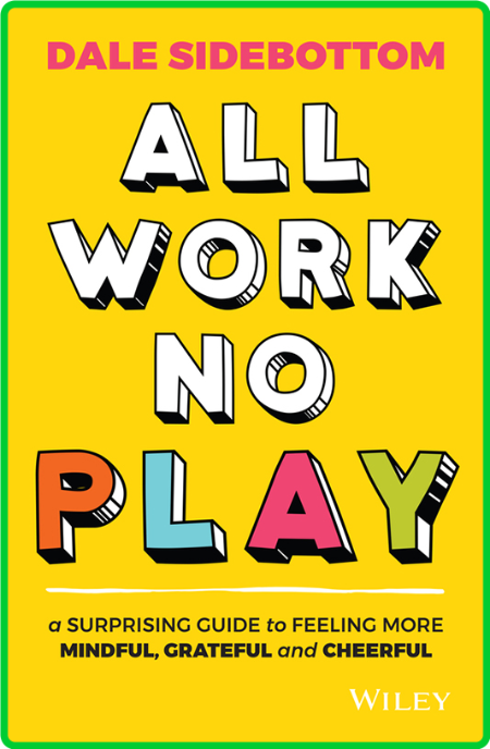 All Work No Play - A Surprising Guide to Feeling More Mindful, Grateful and Cheerful