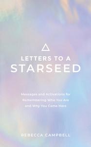 Letters to a Starseed Messages and Activations for Remembering Who You Are and Why You Came Here