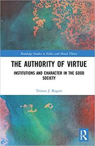 The Authority of Virtue Institutions and Character in the Good Society