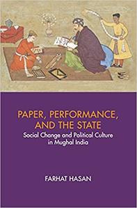 Paper, Performance, and the State Social Change and Political Culture in Mughal India