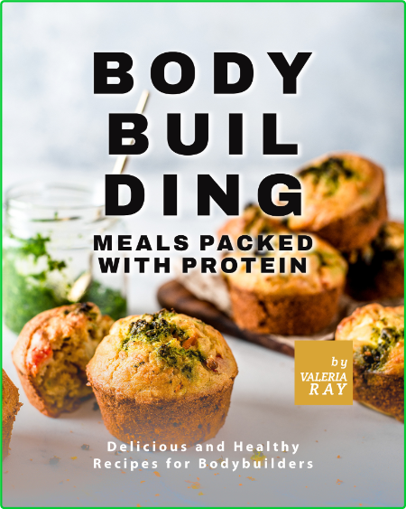 Bodybuilding Meals Packed with Protein - Delicious and Healthy Recipes for Bodybui...