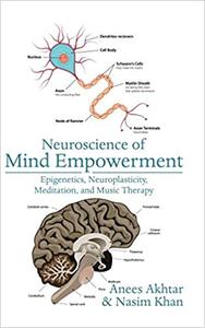 Neuroscience of Mind Empowerment Epigenetics, Neuroplasticity, Meditation, and Music Therapy