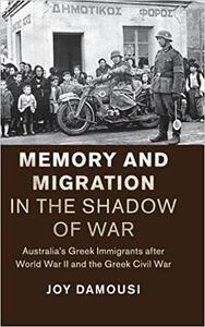 Memory and Migration in the Shadow of War Australia's Greek Immigrants after World War II and the Greek Civil War