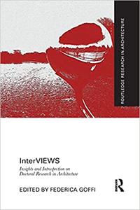 InterVIEWS Insights and Introspection on Doctoral Research in Architecture