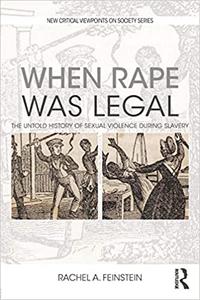 When Rape was Legal The Untold History of Sexual Violence during Slavery