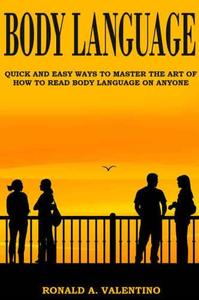 Body Language Quick And Easy Ways to Master The Art of How to Read Body Language on Anyone