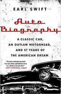 Auto Biography A Classic Car, an Outlaw Motorhead, and 57 Years of the American Dream