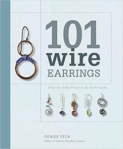 101 Wire Earrings Step-by-Step Projects & Techniques