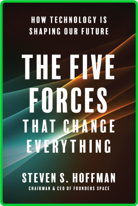 The Five Forces That Change Everything  How Technology is Shaping Our Future by St...