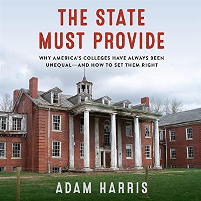 The State Must Provide: Why America's Colleges Have Always Been Unequal   And How to Set Them Right [Audiobook]