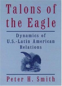 Talons of the Eagle Dynamics of U.S. - Latin American Relations